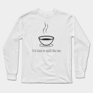 it's time to spill the tea Long Sleeve T-Shirt